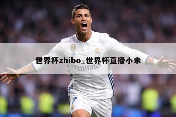 详细阅读:世界杯zhibo_世界杯直播小米 世界杯zhibo_世界杯直播小米