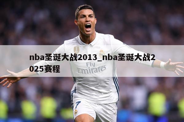 nba圣诞大战2013_nba圣诞大战2025赛程