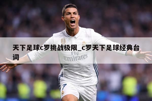 天下足球c罗挑战极限_c罗天下足球经典台词