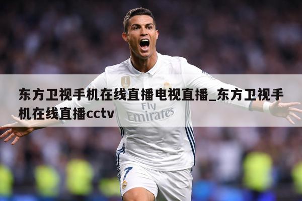 东方卫视手机在线直播电视直播_东方卫视手机在线直播cctv