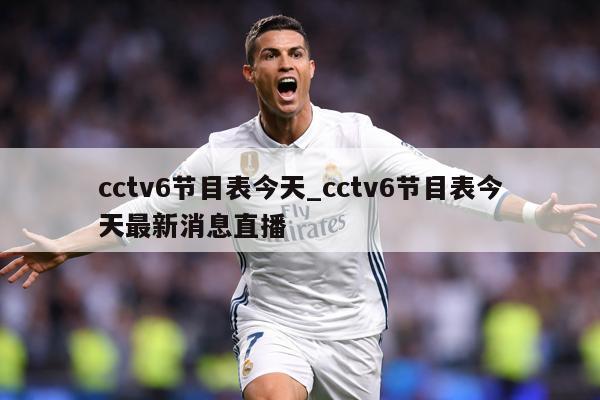 cctv6节目表今天_cctv6节目表今天最新消息直播